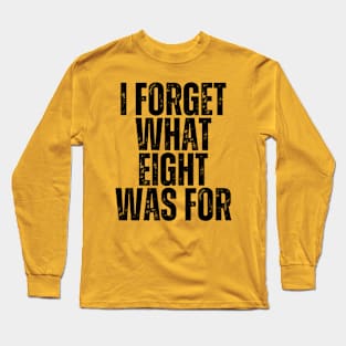 "I Forget What Eight Was For" BLACK Long Sleeve T-Shirt